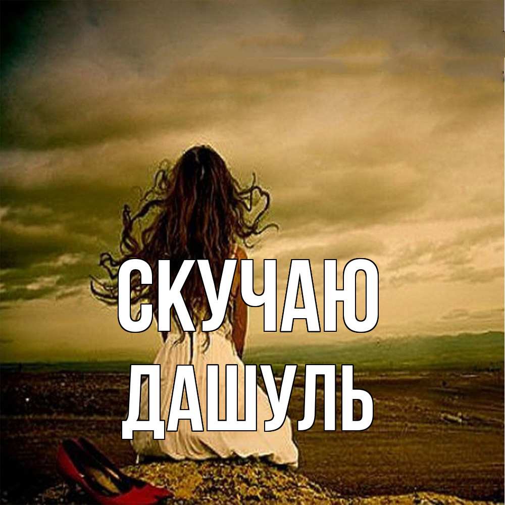 Открытка  с именем. Дашуль, Скучаю  
