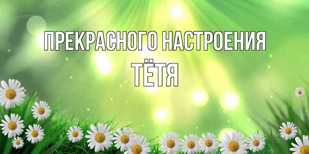 Открытка  с именем. Тётя, Прекрасного настроения  