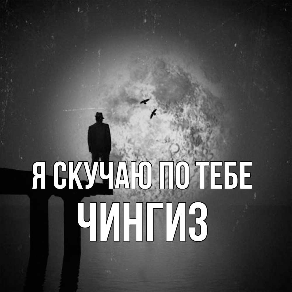 Открытка  с именем. Чингиз, Я скучаю по тебе  
