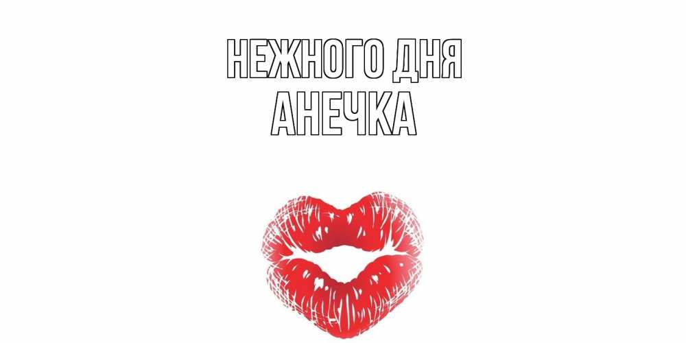 Открытка  с именем. анечка, Нежного дня  