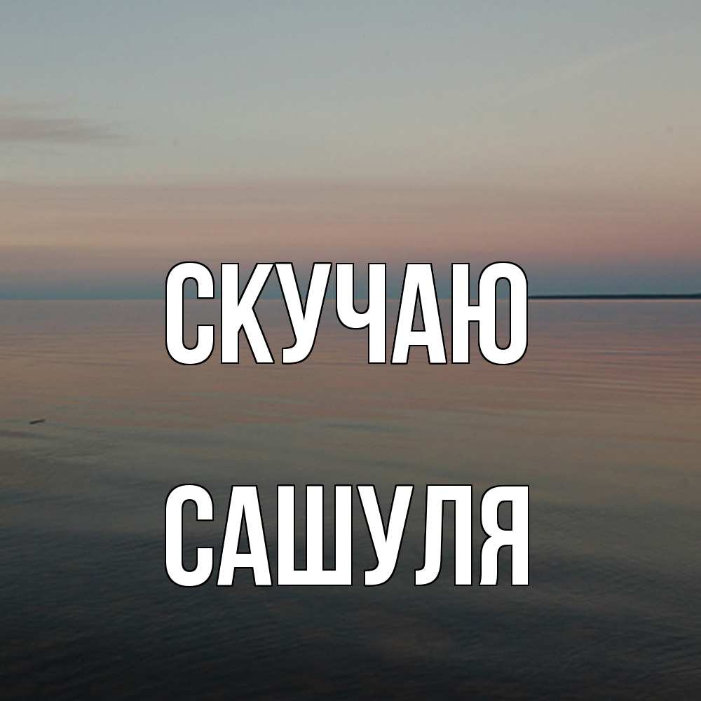 Открытка  с именем. Сашуля, Скучаю  