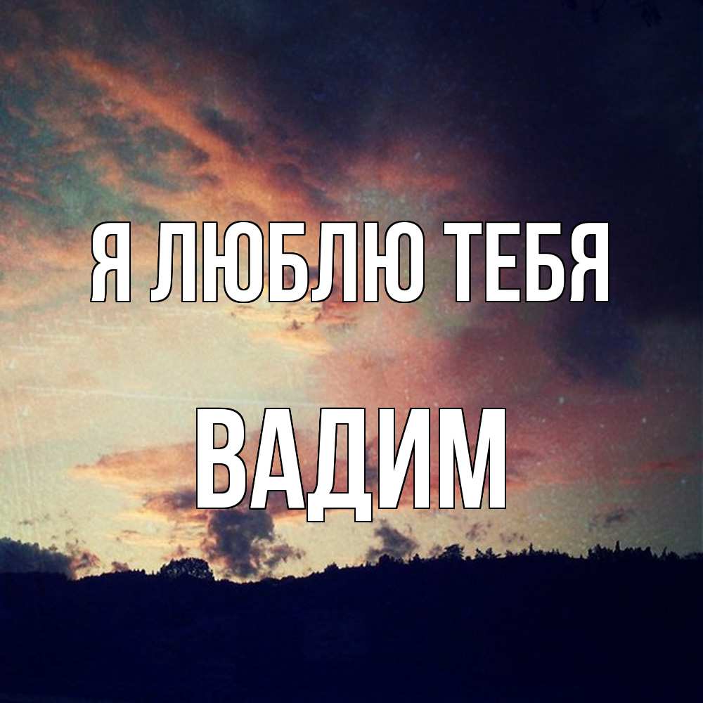 Открытка  с именем. Вадим, Я люблю тебя  