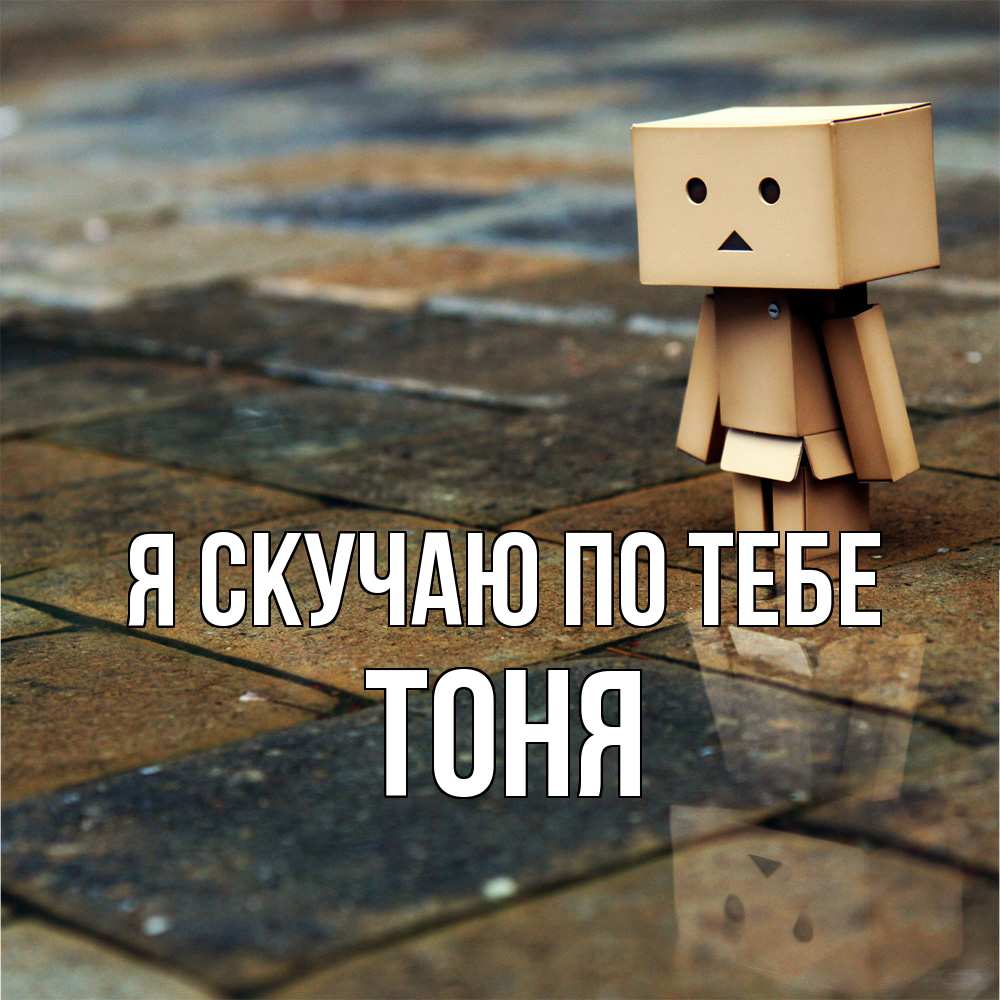 Открытка  с именем. Тоня, Я скучаю по тебе  