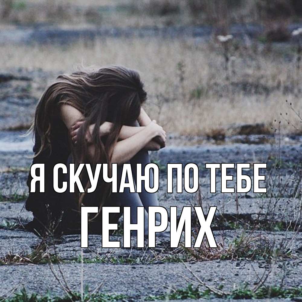 Открытка  с именем. Генрих, Я скучаю по тебе  