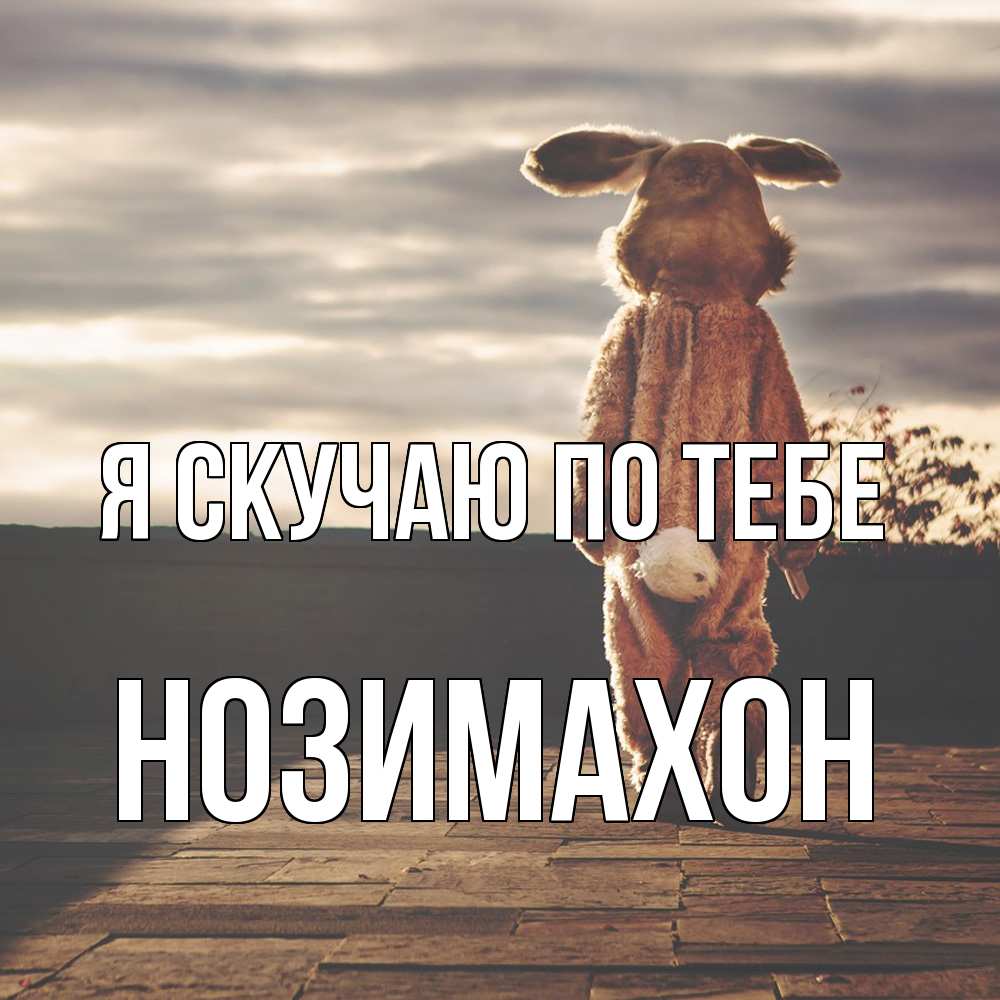 Открытка  с именем. Нозимахон, Я скучаю по тебе  