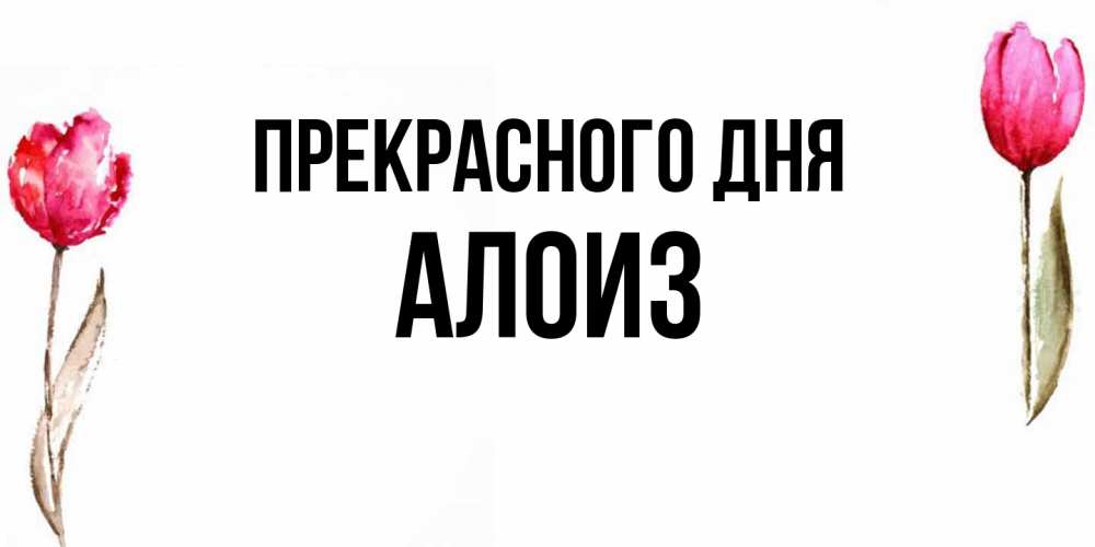 Открытка  с именем. Алоиз, Прекрасного дня  