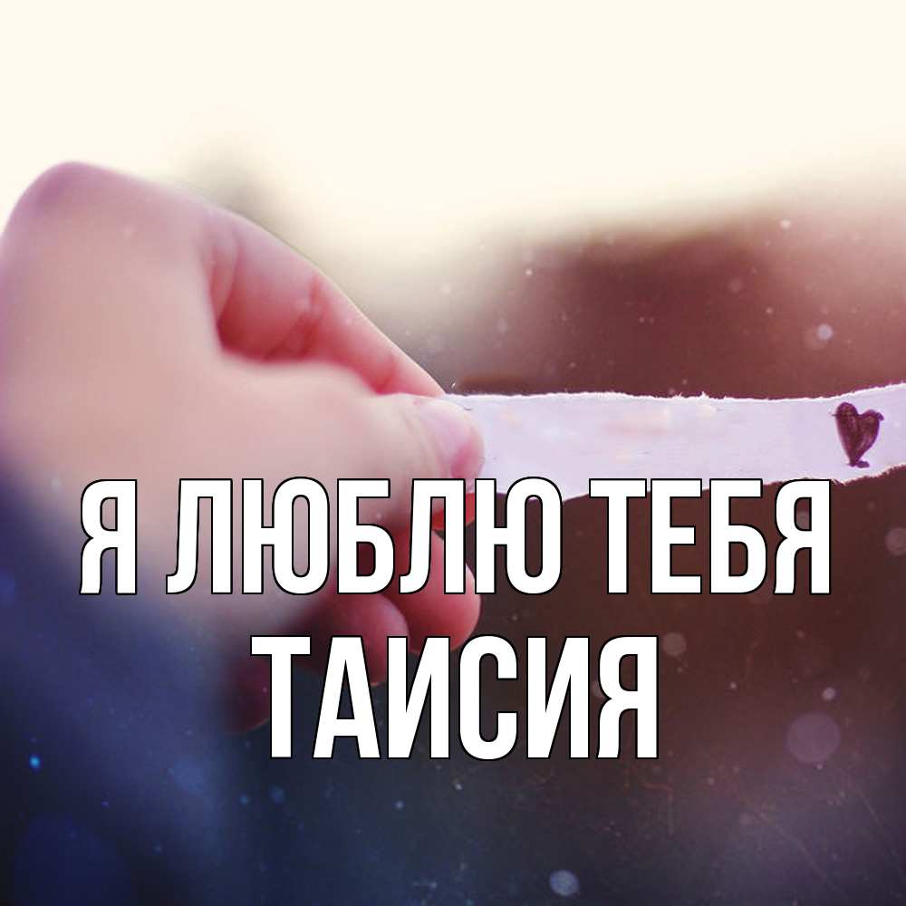 Открытка  с именем. Таисия, Я люблю тебя  