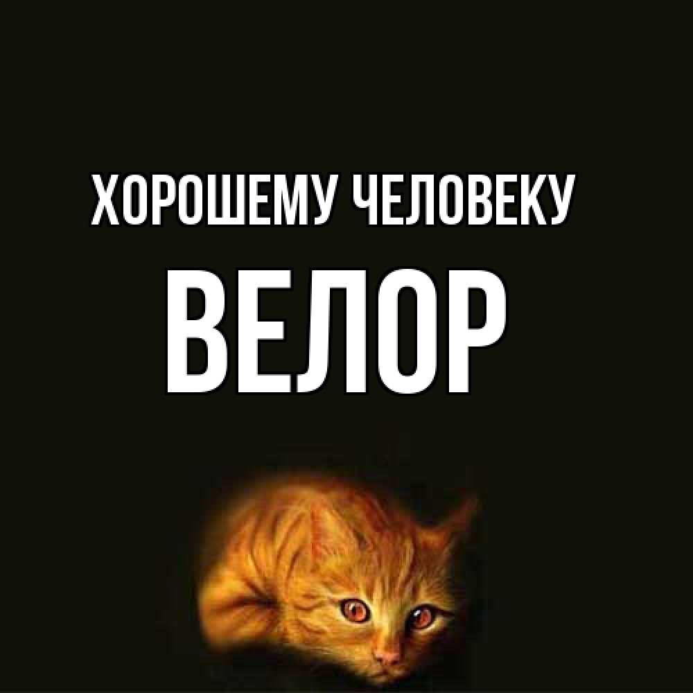 Открытка  с именем. Велор, Хорошему человеку  