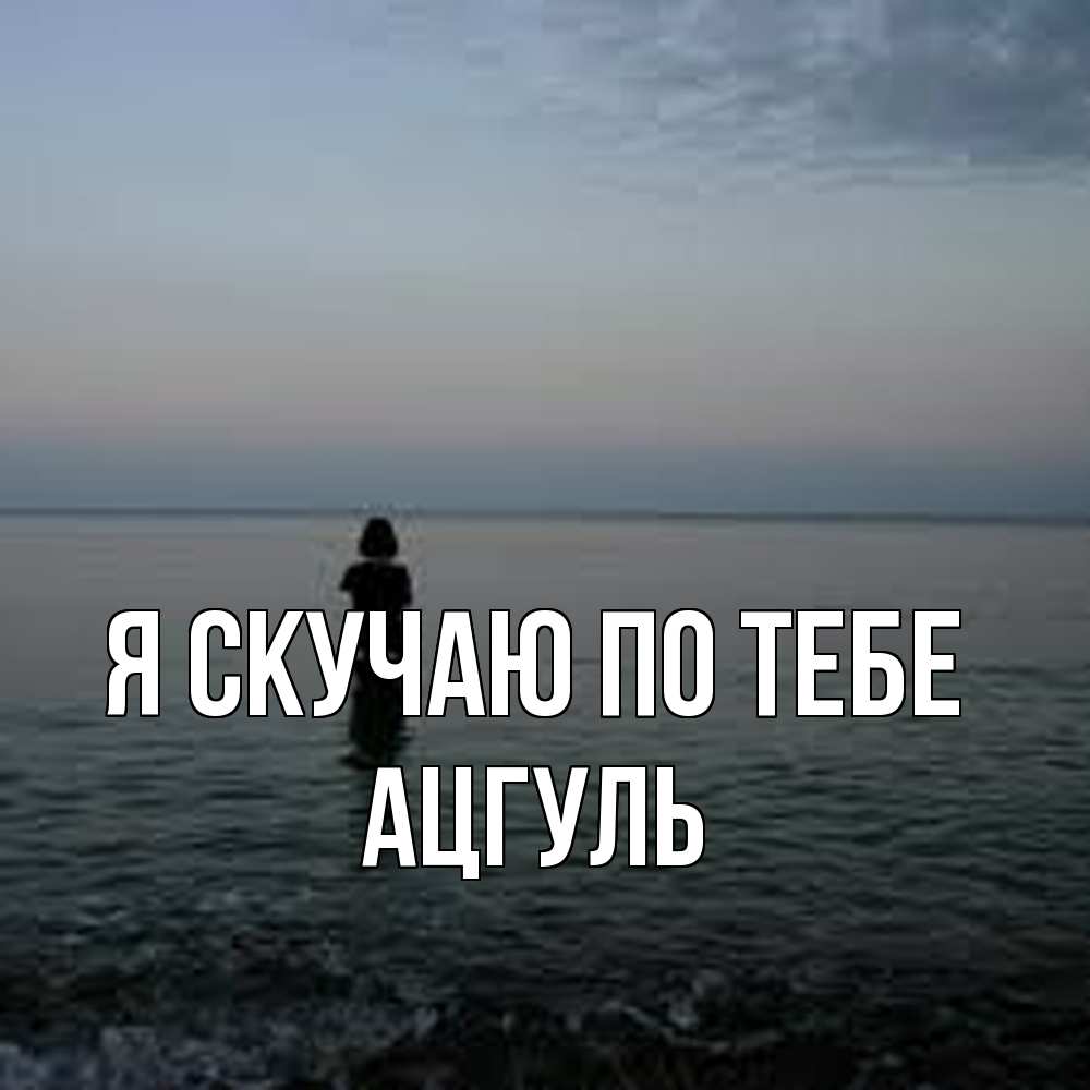 Открытка  с именем. Ацгуль, Я скучаю по тебе  