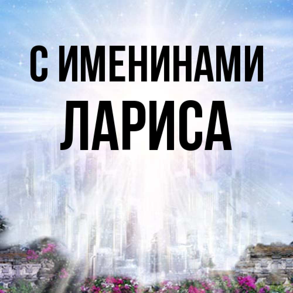 Открытка  с именем. Лариса, С именинами  