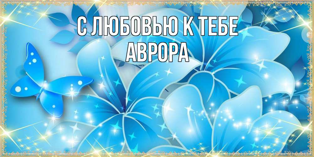 Открытка  с именем. Аврора, С любовью к тебе  