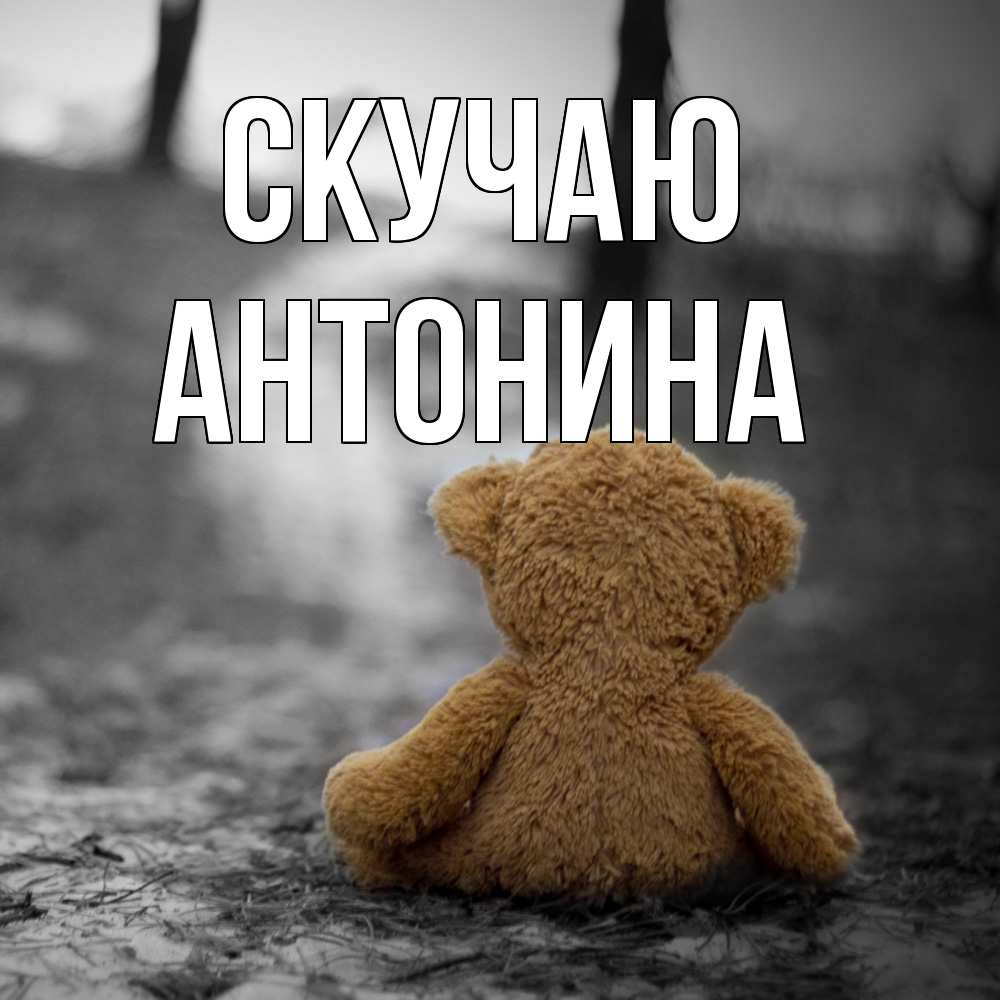 Открытка  с именем. Антонина, Скучаю  