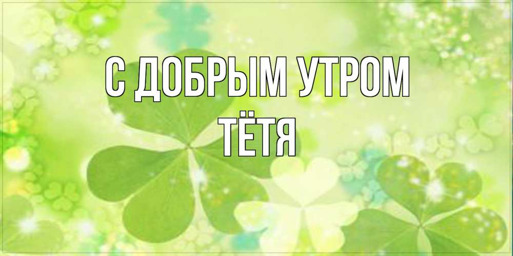 Открытка  с именем. Тётя, С добрым утром  