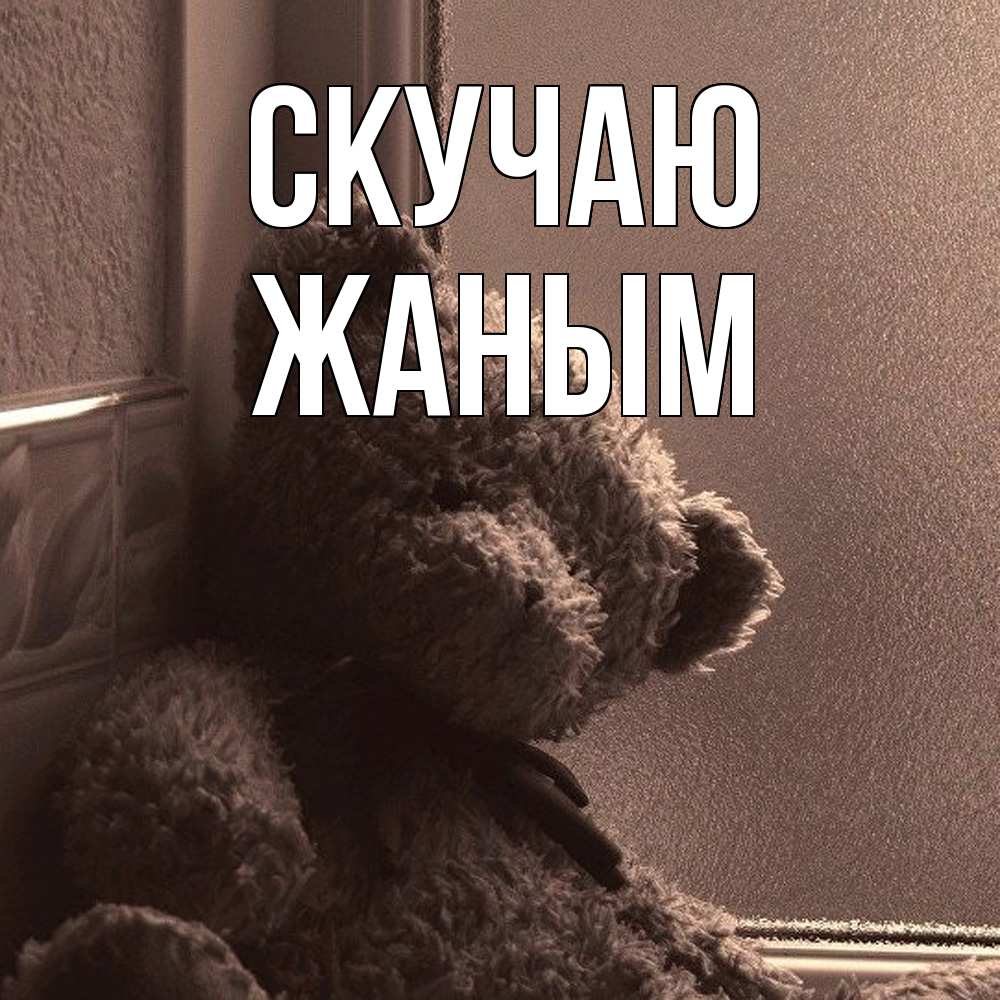 Открытка  с именем. Жаным, Скучаю  
