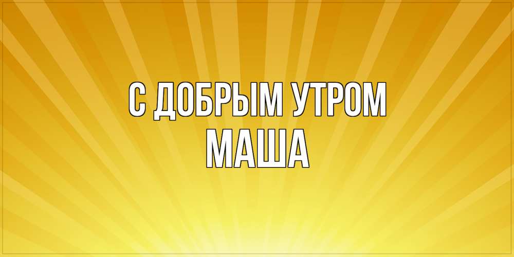 Открытка  с именем. Маша, С добрым утром  