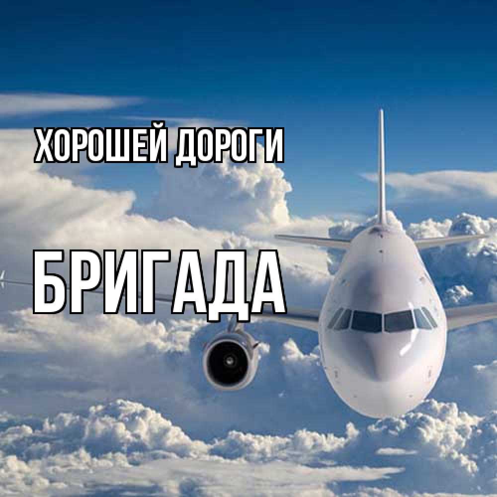 Открытка  с именем. Бригада, Хорошей дороги  