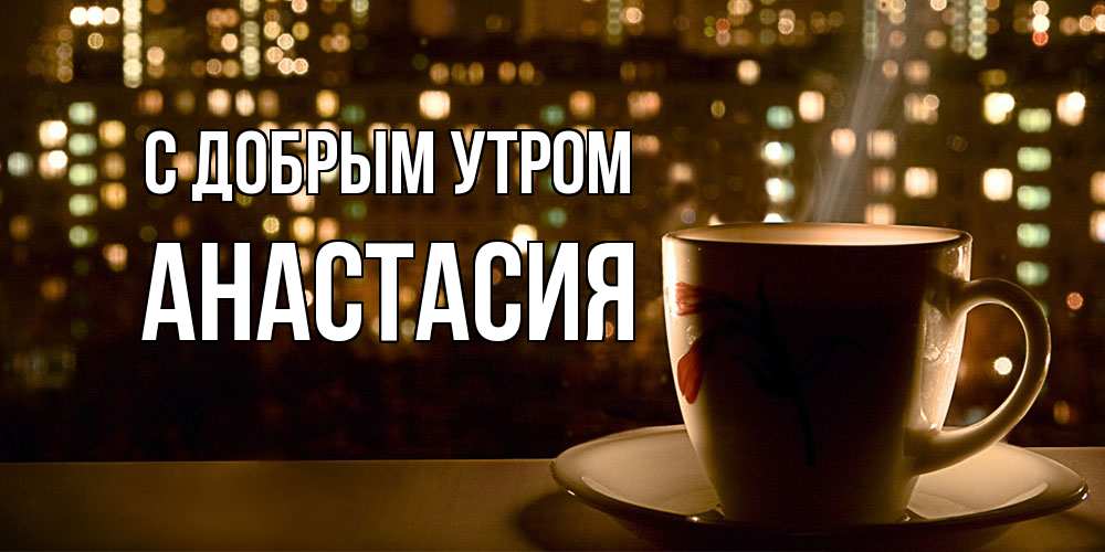 Открытка  с именем. Анастасия, С добрым утром  