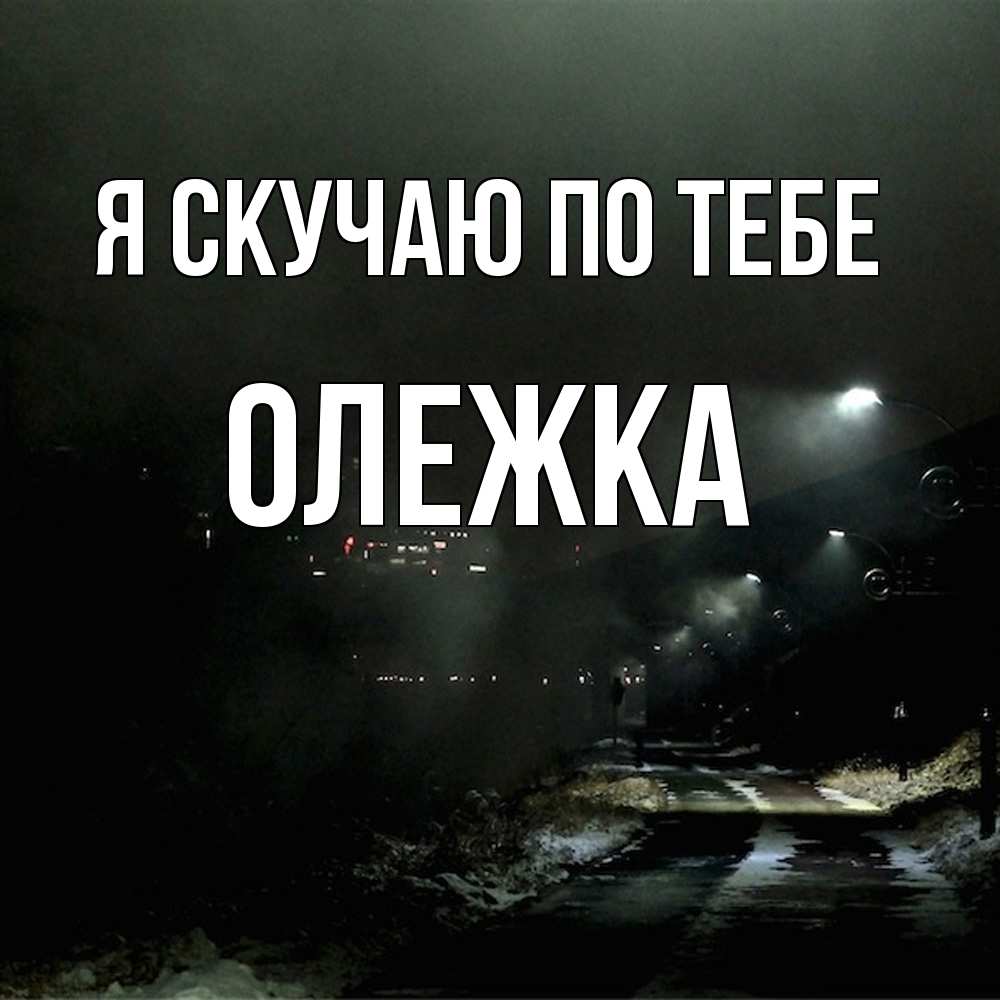 Открытка  с именем. олежка, Я скучаю по тебе  