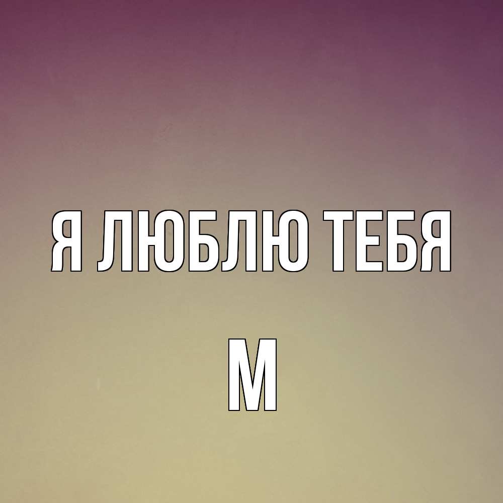 Открытка  с именем. М, Я люблю тебя  