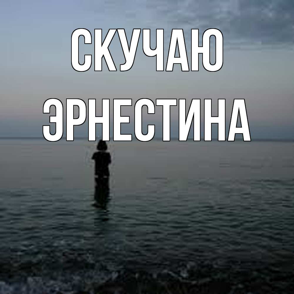 Открытка  с именем. Эрнестина, Скучаю  