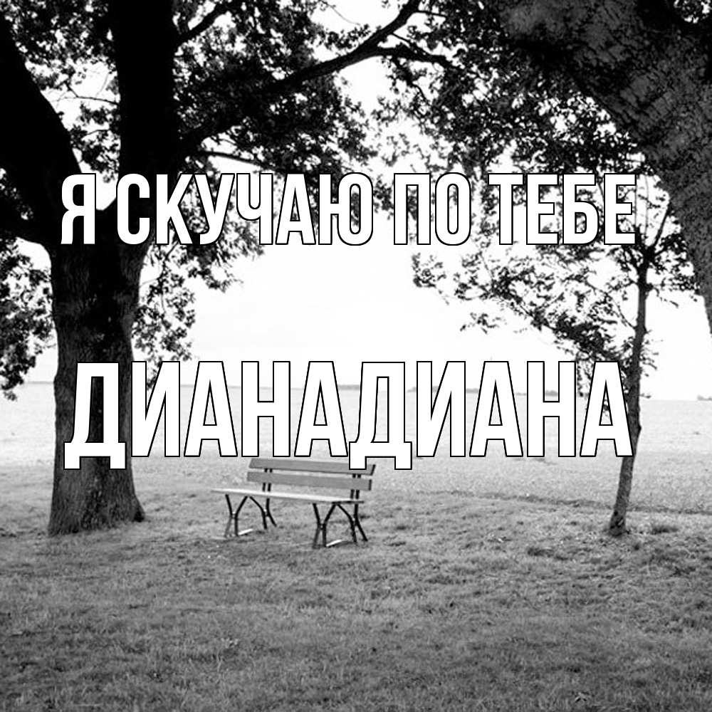 Открытка  с именем. ДианаДиана, Я скучаю по тебе  