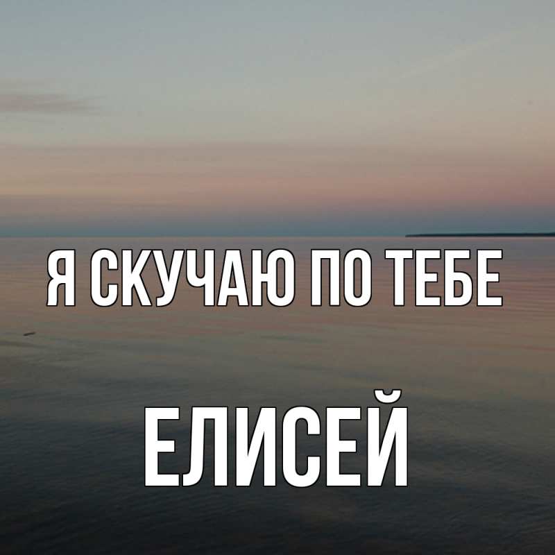 Картинка Я скучаю по тебе, Елисей
