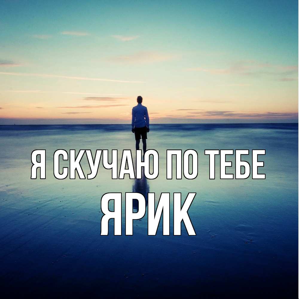 Открытка  с именем. Ярик, Я скучаю по тебе  