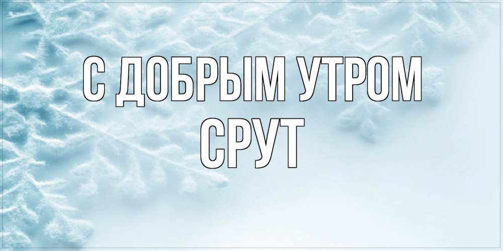 Открытка  с именем. срут, С добрым утром  