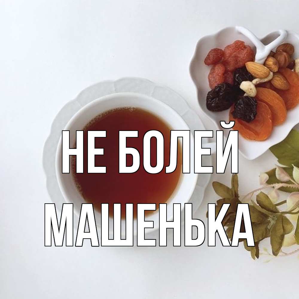 Открытка  с именем. Машенька, Не болей  