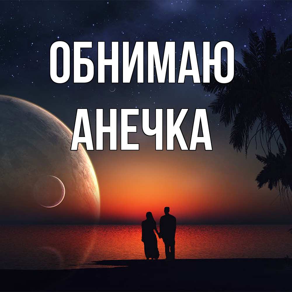 Открытка  с именем. анечка, Обнимаю  