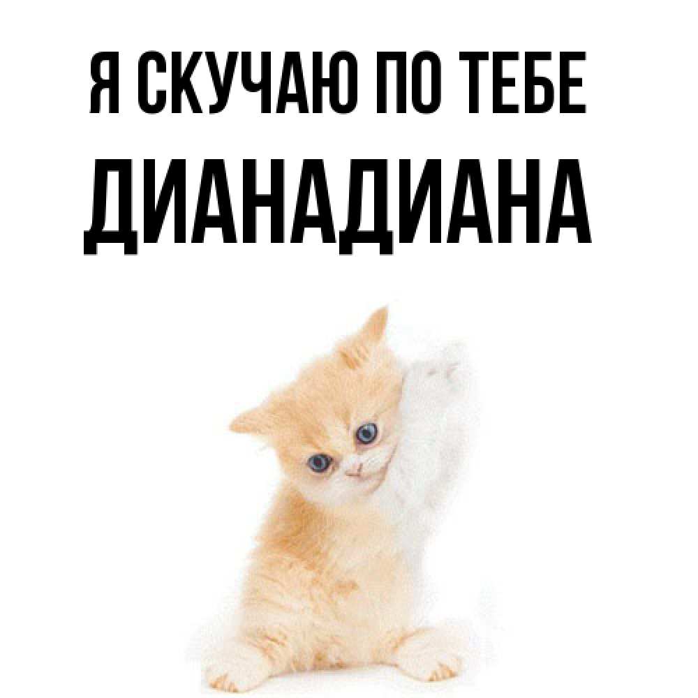 Открытка  с именем. ДианаДиана, Я скучаю по тебе  