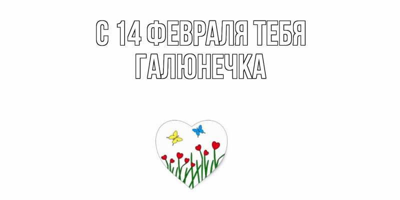 Картинка С 14 февраля тебя, Галюнечка