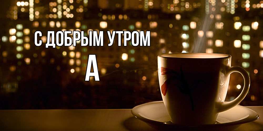 Открытка  с именем. а, С добрым утром  