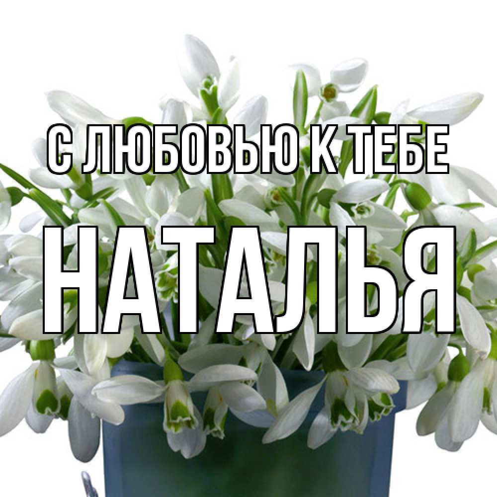 Открытка  с именем. Наталья, С любовью к тебе  