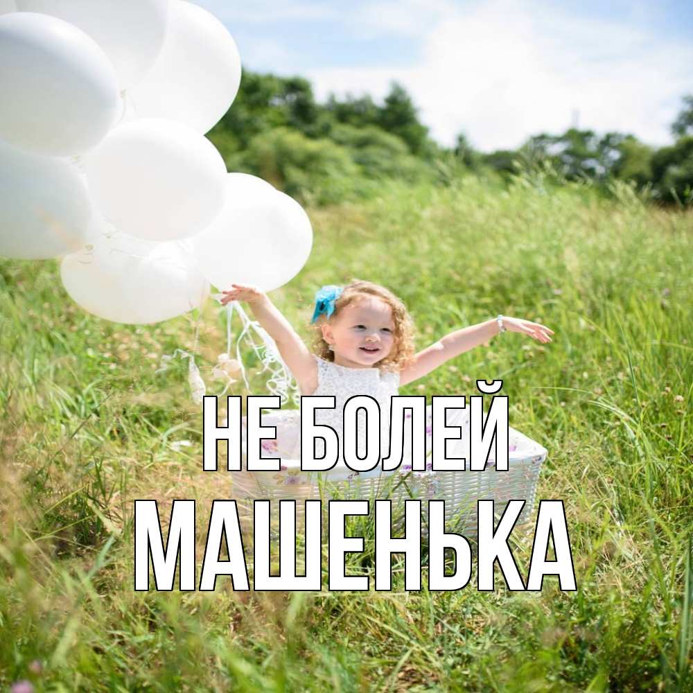 Открытка  с именем. Машенька, Не болей  