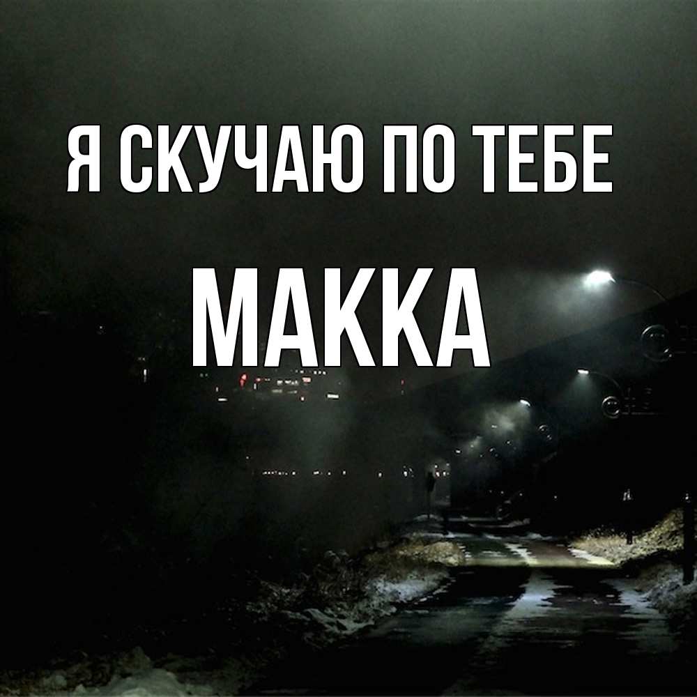 Открытка  с именем. Макка, Я скучаю по тебе  