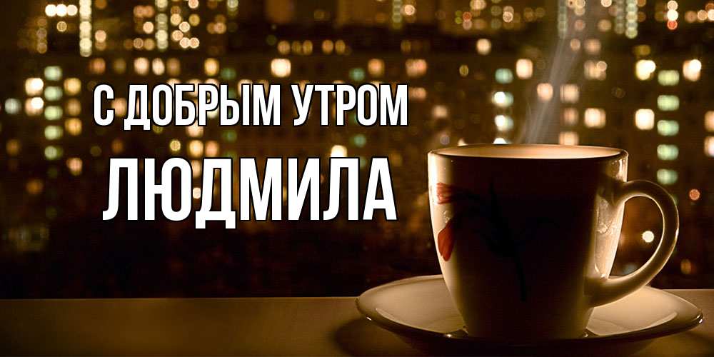 Открытка  с именем. Людмила, С добрым утром  