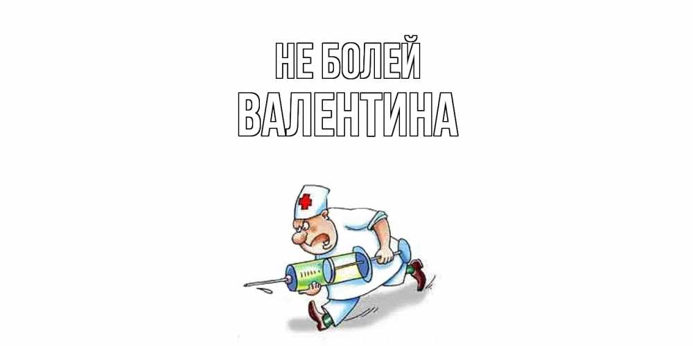 Открытка  с именем. валентина, Не болей  