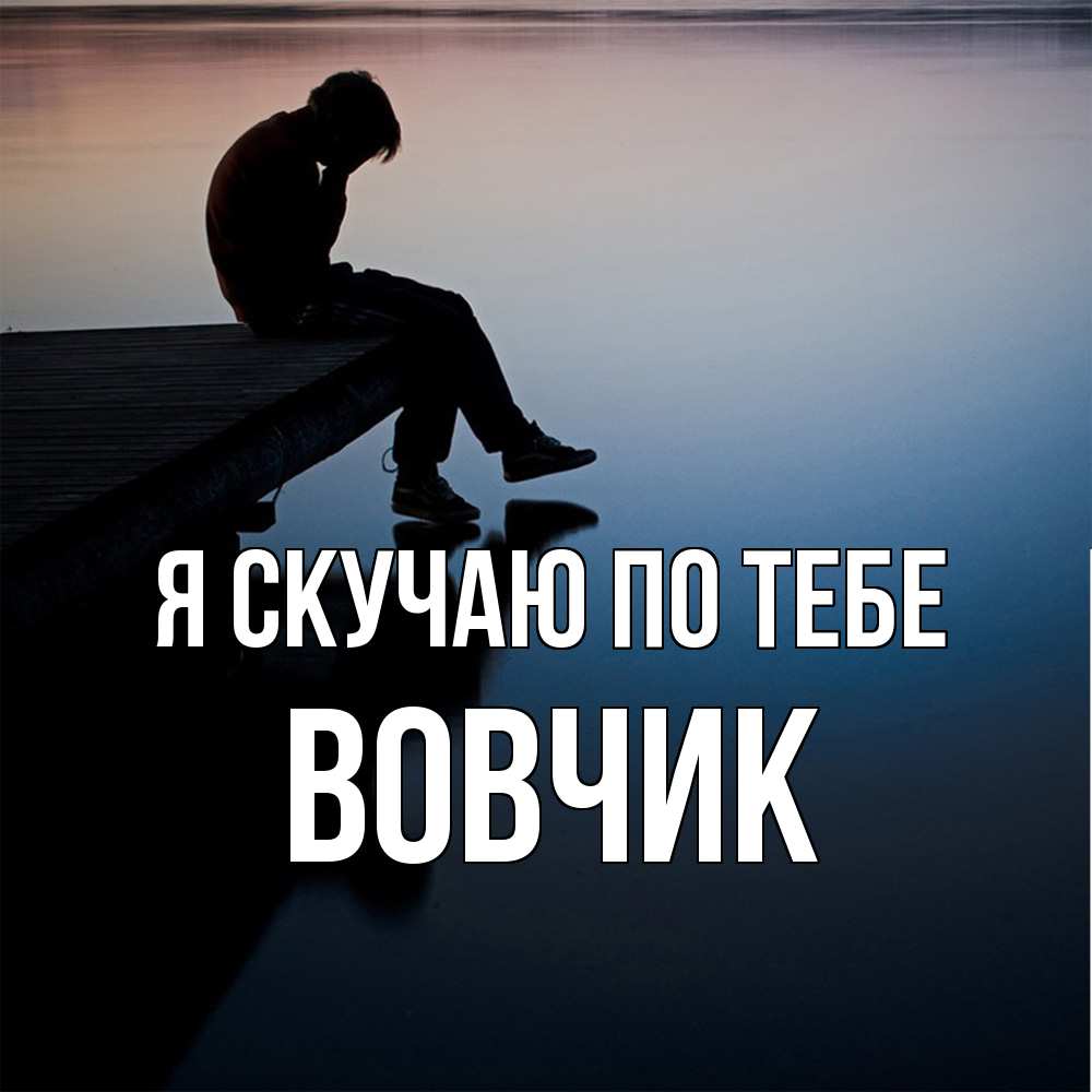 Открытка  с именем. вовчик, Я скучаю по тебе  