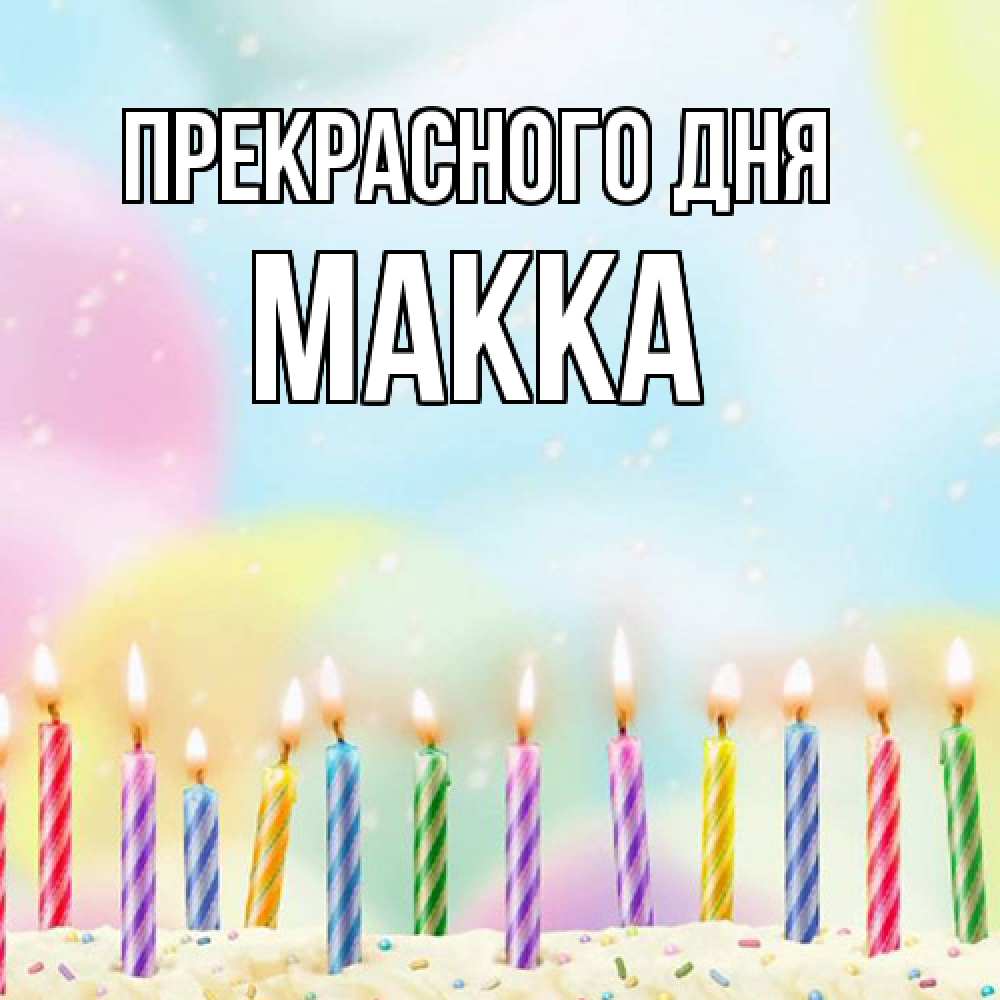 Открытка  с именем. Макка, Прекрасного дня  