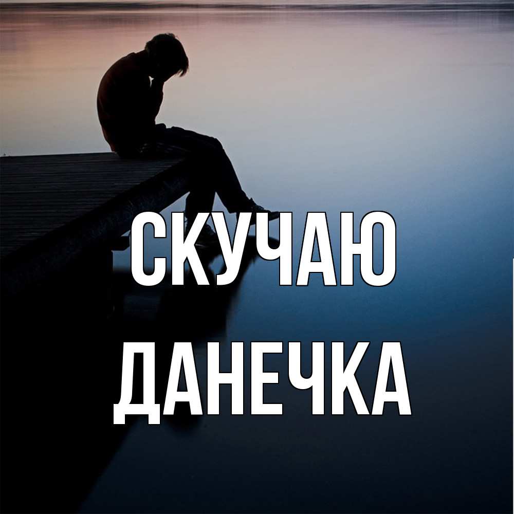 Открытка  с именем. Данечка, Скучаю  
