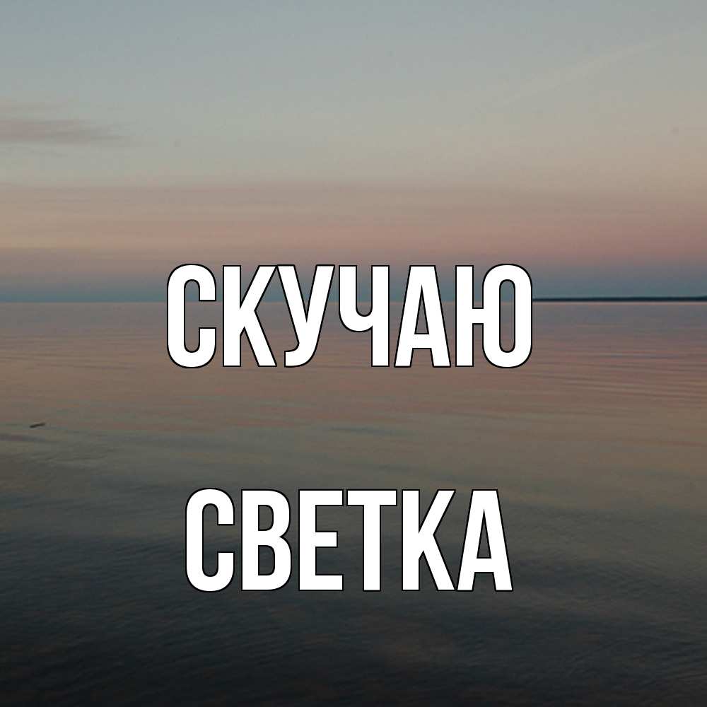 Открытка  с именем. Светка, Скучаю  