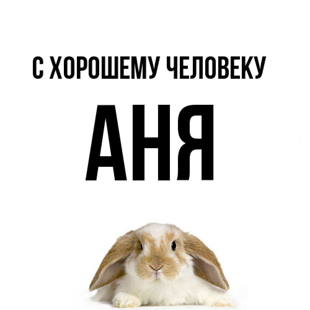 Открытка  с именем. Аня, Хорошему человеку  
