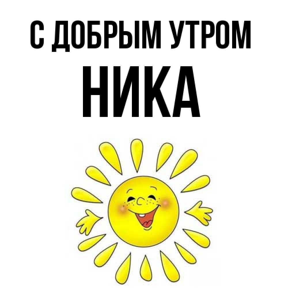 Открытка  с именем. Ника, С добрым утром  