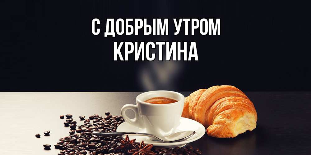 Открытка  с именем. Кристина, С добрым утром  