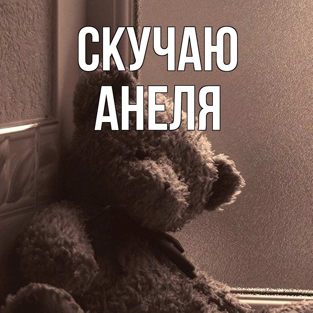 Открытка  с именем. Анеля, Скучаю  