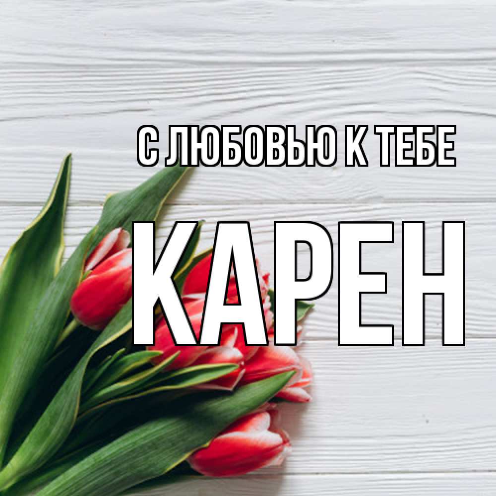 Открытка  с именем. Карен, С любовью к тебе  