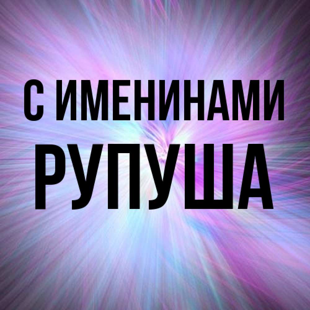 Открытка  с именем. Рупуша, С именинами  