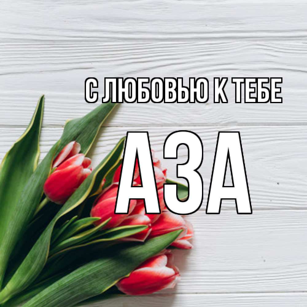 Открытка  с именем. Аза, С любовью к тебе  