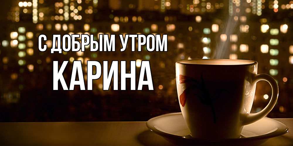 Открытка  с именем. Карина, С добрым утром  
